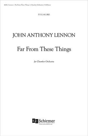John Anthony Lennon: Far from These Things for Chamber Orchestra