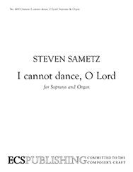 Steven Sametz: I Cannot Dance, O Lord