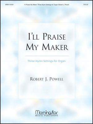 Robert J. Powell: I'll Praise My Maker Three Hymn Settings for Organ