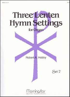 Robert A. Hobby: Three Lenten Hymn Settings for Organ, Set 2