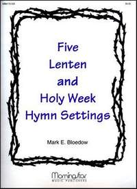 Mark E. Bloedow: Five Lenten and Holy Week Hymn Settings