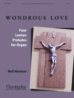 Neil Harmon: Wondrous Love: Four Lenten Preludes for Organ