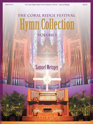 Samuel Metzger: The Coral Ridge Festival Hymn Collection Vol. I