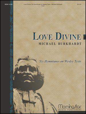 Michael Burkhardt: Love Divine: Six Hymntunes on Wesley Texts