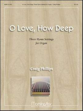 Craig Phillips: O Love, How Deep: Three Hymn Settings for Organ