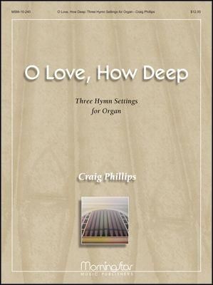 Craig Phillips: O Love, How Deep: Three Hymn Settings for Organ