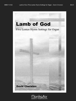 David M. Cherwien: Lamb of God Five Lenten Hymn Settings
