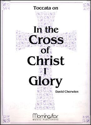 David M. Cherwien: Toccata on In the Cross of Christ I Glory