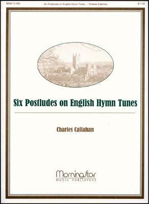 Charles Callahan: Six Postludes on English Hymn Tunes