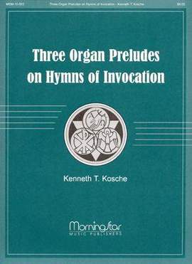 Kenneth T. Kosche: Three Organ Preludes on Hymns of Invocation