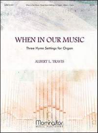 Albert L. Travis: When In Our Music Three Hymn Settings for Organ