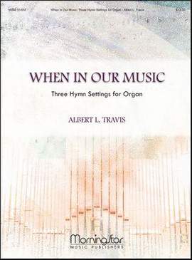 Albert L. Travis: When In Our Music Three Hymn Settings for Organ