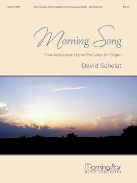 David Schelat: Morning Song: Five Accessible Hymn Preludes