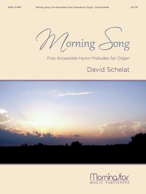 David Schelat: Morning Song: Five Accessible Hymn Preludes