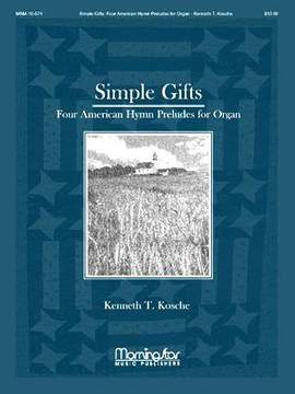 Kenneth T. Kosche: Simple Gifts: 4 American Hymn Preludes for Organ