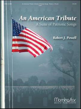 Robert J. Powell: An American Tribute A Suite of Patriotic Songs