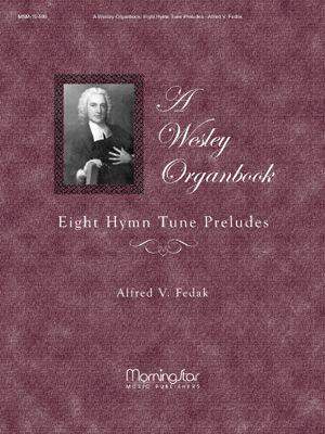 Alfred V. Fedak: A Wesley Organbook: Eight Hymn Tune Preludes