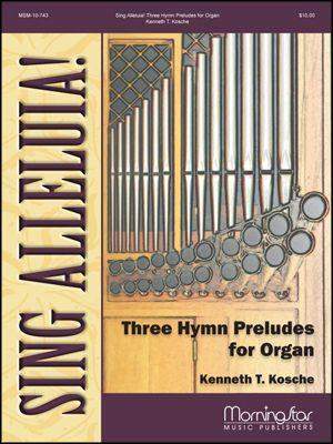 Kenneth T. Kosche: Sing Alleluia! Three Hymn Preludes for Organ