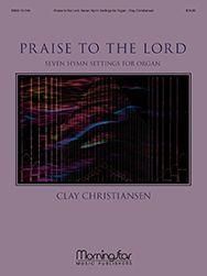 Clay Christiansen: Praise to the Lord: Seven Hymn Settings for Organ