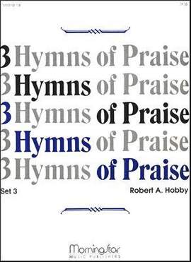 Robert A. Hobby: Three Hymns of Praise, Set 3
