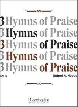 Robert A. Hobby: Three Hymns of Praise, Set 4