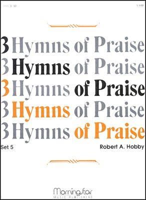 Robert A. Hobby: Three Hymns of Praise, Set 5