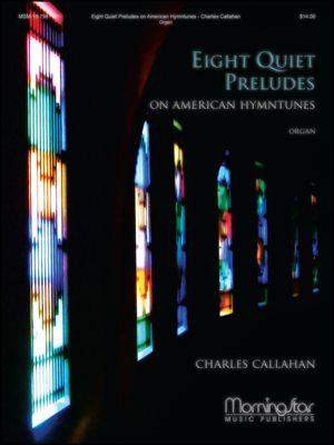 Charles Callahan: Eight Quiet Preludes on American Hymntunes