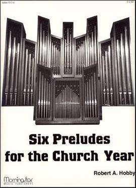 Robert A. Hobby: Six Preludes for the Church Year