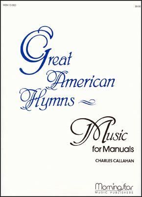 Charles Callahan: Great American Hymns - Music for Manuals