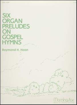 Raymond H. Haan: Six Organ Preludes on Gospel Hymns