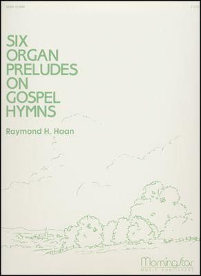 Raymond H. Haan: Six Organ Preludes on Gospel Hymns