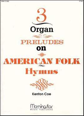 Kenton Coe: Three Organ Preludes on American Folk Hymns
