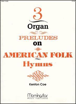 Kenton Coe: Three Organ Preludes on American Folk Hymns