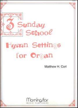 Matthew H. Corl: Three Sunday School Hymn Settings for Organ