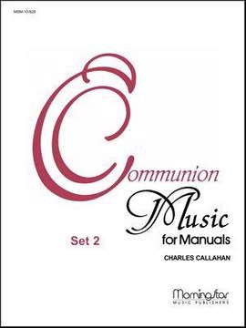 Charles Callahan: Communion Music for Manuals, Set 2