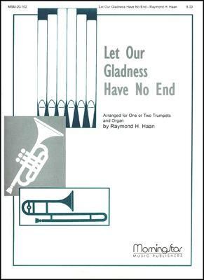 Raymond H. Haan: Let Our Gladness Have No End