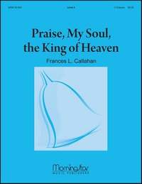 Frances L. Callahan: Praise, My Soul, the King of Heaven