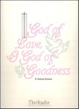 B. Wayne Bisbee: God of Love, O God of Goodness