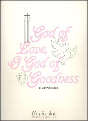 B. Wayne Bisbee: God of Love, O God of Goodness