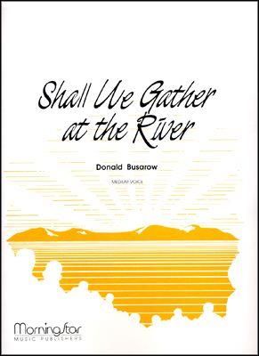 Donald Busarow: Shall We Gather at the River