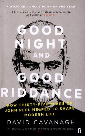 Good Night and Good Riddance: How Thirty-Five Years of John Peel Helped to Shape Modern Life