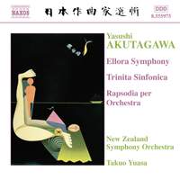 Akutagawa: Ellora Symphony, Trinita Sinfonica & Rapsodia per orchestra