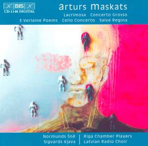 Arturs Maskats: Lacrimosa, Concerto Grosso, 3 Verlaine Poems, Cello Concerto & Salve Regina