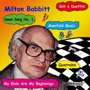 Milton Babbitt: Swan Song No. 1, Manifold Music, Quatrains & other works