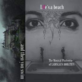 Life's a Beach and Then You Swim - The Musical Pluriverse of Ladislaus Horatius