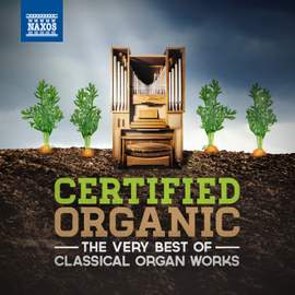 Certified Organic: The Very Best of Classical Organ Works