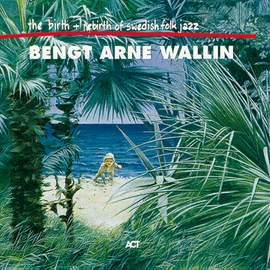 Wallin, Bengt-Arne: The Birth And Re-birth Of Swedish Folk Jazz