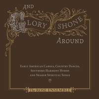 And Glory Shone Around: Early American Carols, Country Dances, Southern Harmony Hymns & Shaker Spiritual Songs