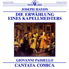 Haydn: Die Erwählung eines Kapellmeisters & Paisiello: Cantata Comica