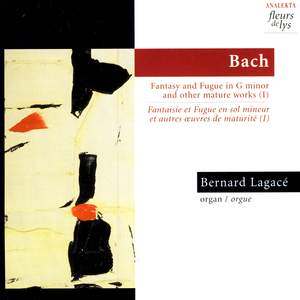 JS Bach: Fantasy & Fugue in G Minor BWV 542 and Other Mature Works, Vol.1